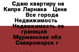 Сдаю квартиру на Кипре Ларнака › Цена ­ 60 - Все города Недвижимость » Недвижимость за границей   . Мурманская обл.,Североморск г.